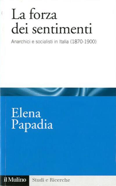 La forza dei sentimenti. Anarchici e socialisti in Italia (1870-1900).