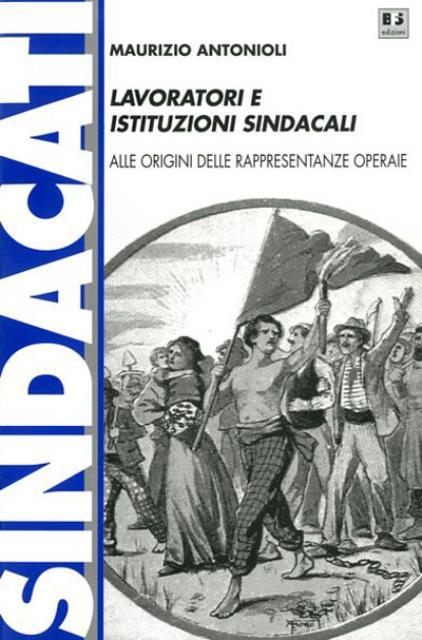 Lavoratori e istituzioni sindacali. Alle origini delle rappresentanze operaie.