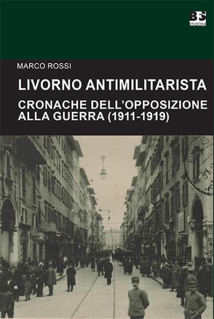 Livorno antimilitarista. Cronache dell'opposizione alla guerra (1911-1919).