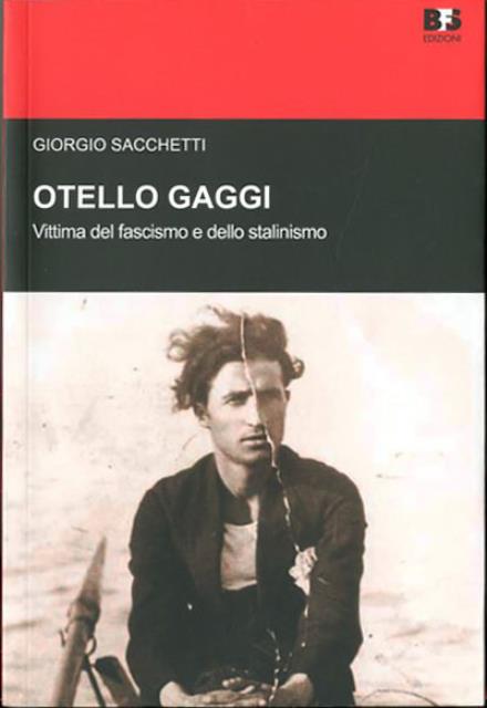 Otello Gaggi. Vittima del fascismo e dello stalinismo.