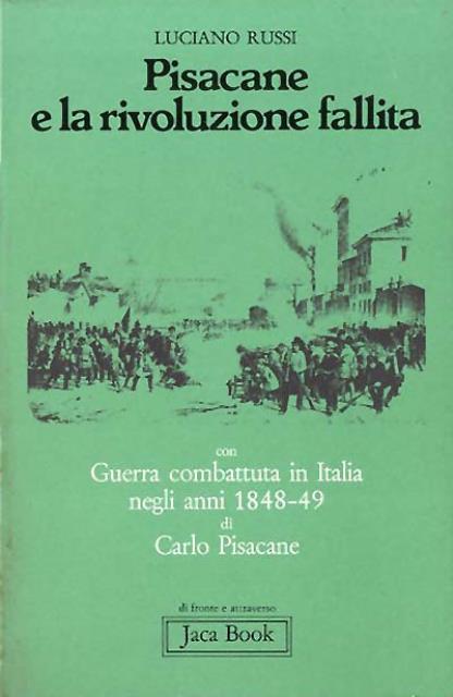 Pisacane e la rivoluzione fallita. Con Guerra combattuta in Italia …