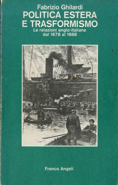 Politica estera e trasformismo. Le relazioni anglo-italiane dal 1878 al …