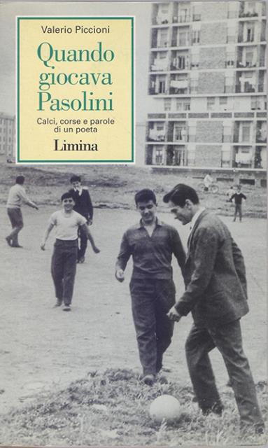 Quando giocava Pasolini. Calci, corse e parole di un poeta.