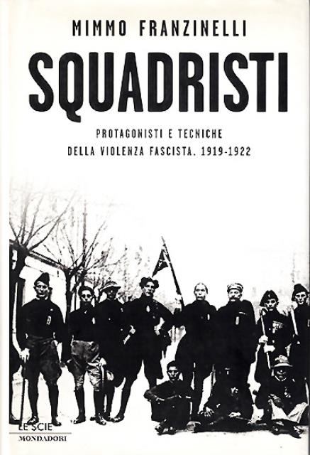 Squadristi. Protagonisti e tecniche della violenza fascista 1919-1922.