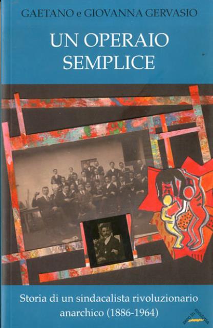 Un operaio semplice. Storia di un sindacalista rivoluzionario anarchico (1886-1964).