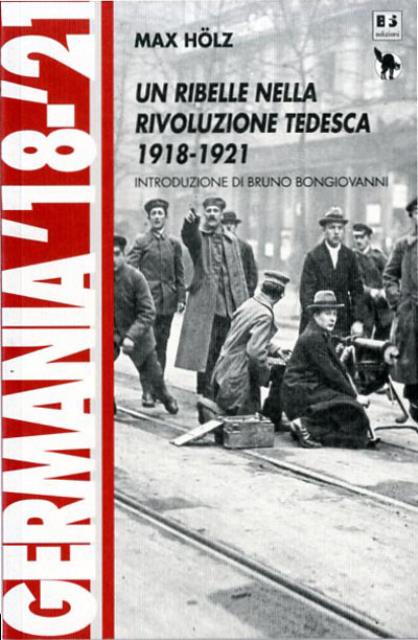 Un ribelle nella Rivoluzione Tedesca 1918-1921.
