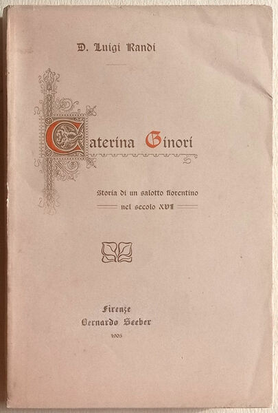 Caterina Ginori. Storia di un salotto fiorentino nel secolo XVI.