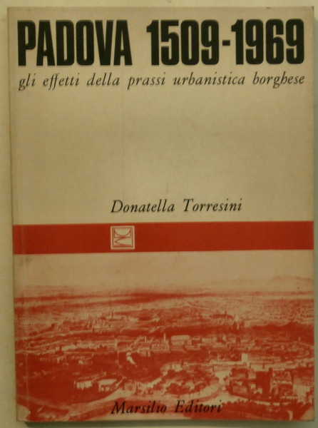 Padova 1509-1969. Gli effetti della prassi urbanistica borghese.