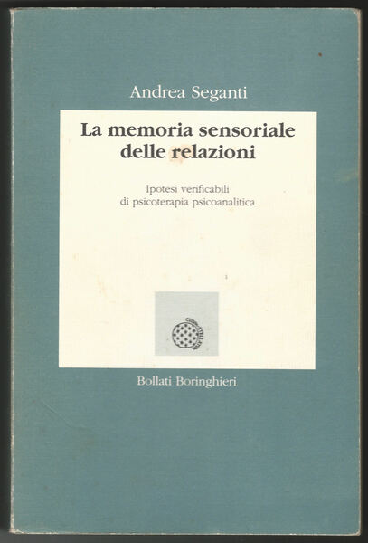 La memoria sensoriale delle relazioni. Ipotesi verificabili di psicoterapia psicoanalitica.