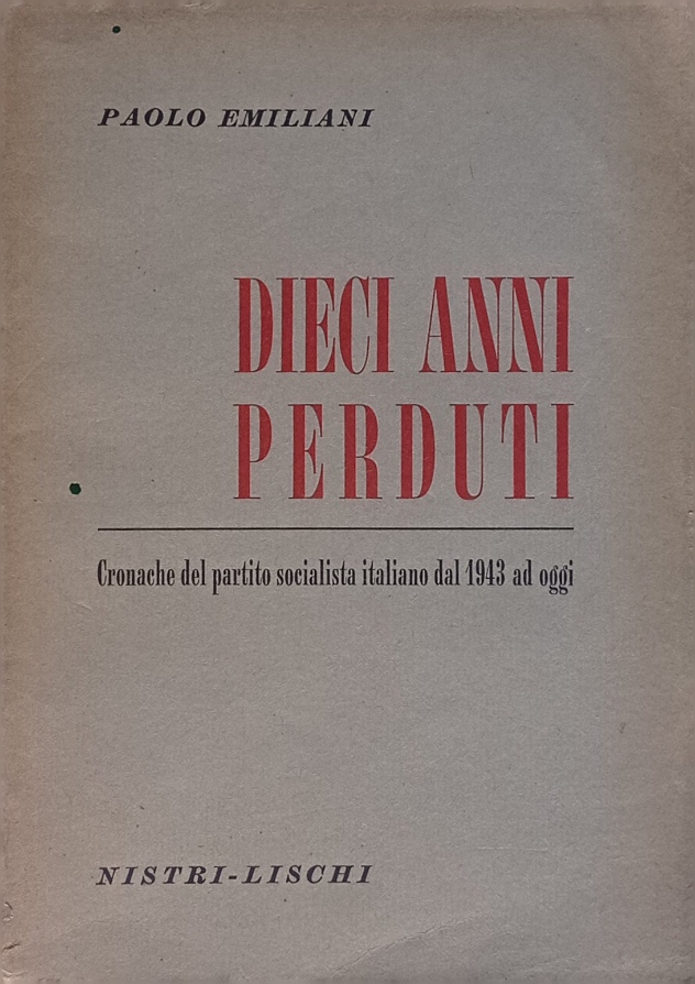 Dieci anni perduti. Cronache del partito socialista italiano dal 1943 …
