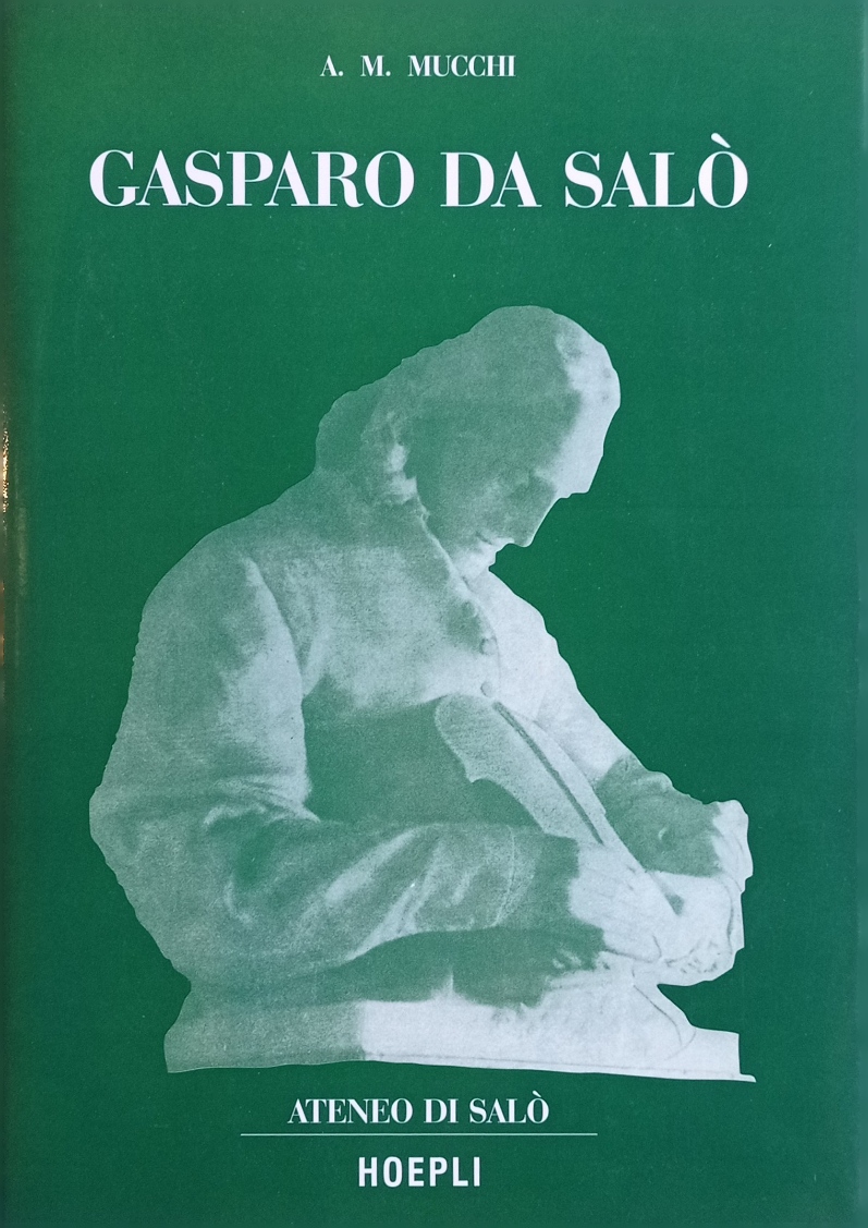 Gasparo da Salò. La vita e l'opera 1540 - 1609.