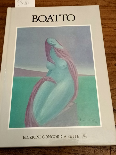 Antonio Boatto. Interventi critici di Guido Perocco, Camillo Semenzato, Pietro …