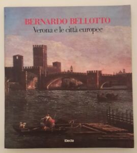 BERNARDO BELLOTTO VERONA E LE CITTA' EUROPEE ELECTA 1990