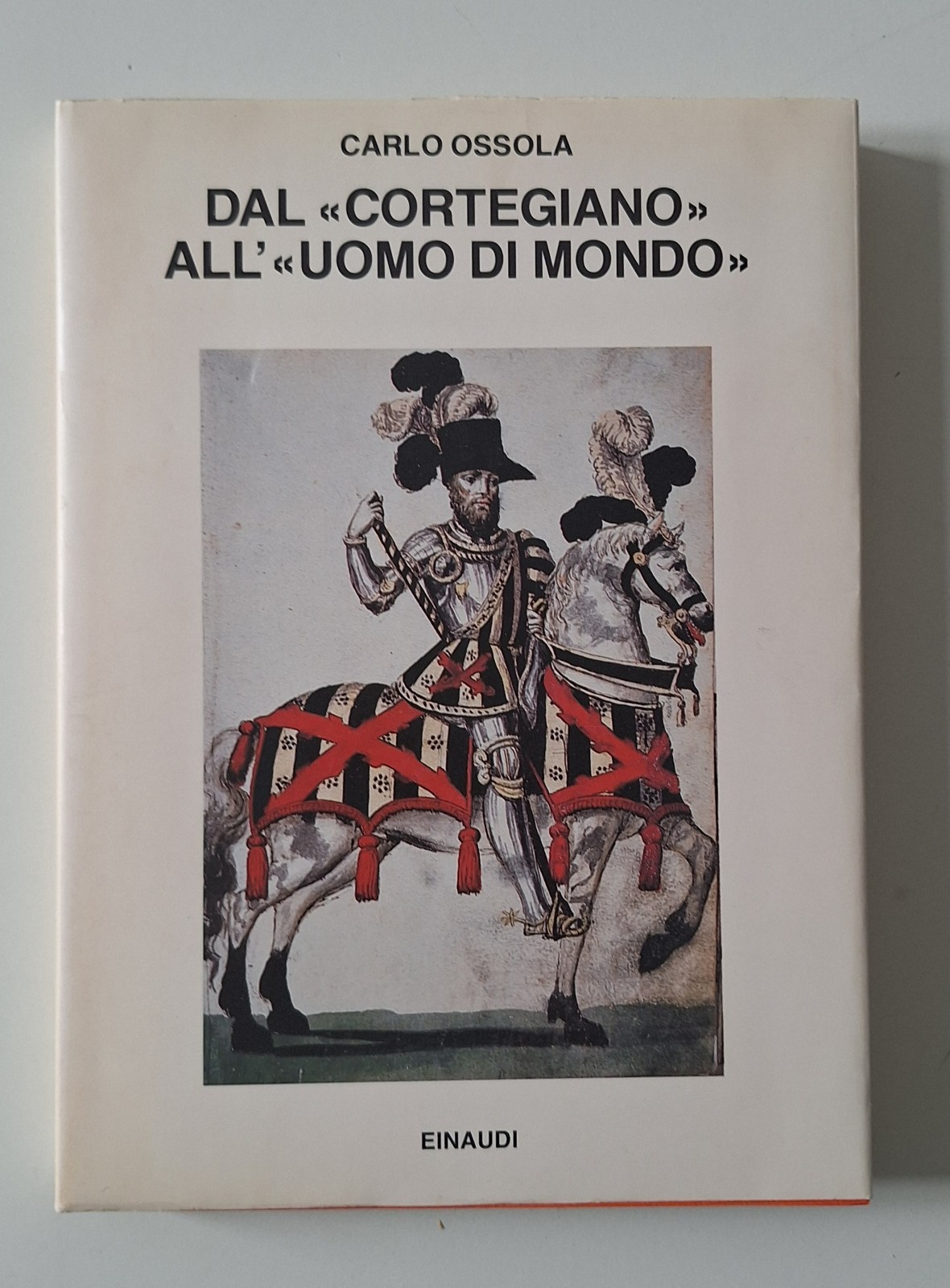 CARLO OSSOLA DAL CORTEGIANO ALL'UOMO DI MONDO EINAUDI 1987