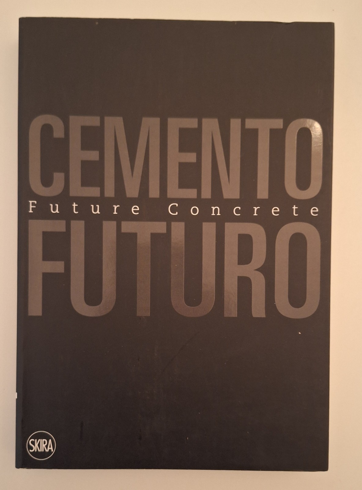 CEMENTO FUTURO FUTURE CONCRETE UNA MATERIA IN DIVENIRE SKIRA 2016