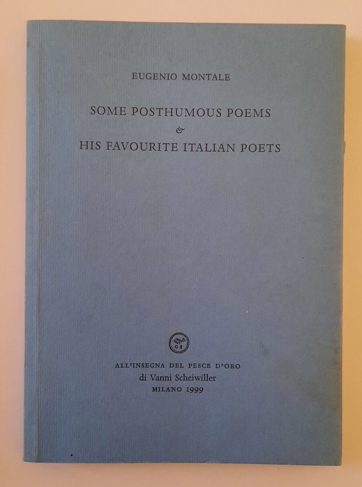 EUGNIO MONTALE SOME POSTHUMOUS POEMS ALL'INSEGNA DEL PESCE D'ORO 1999