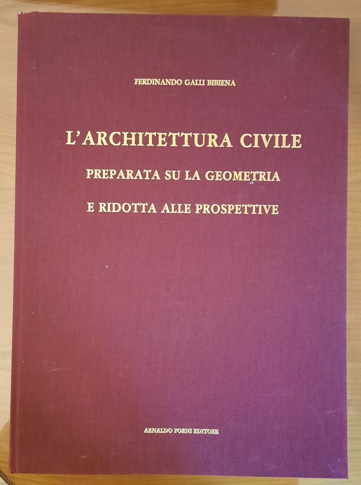 FERDINANDO GALLI BIBIENA L'ARCHITETTURA CIVILE A. FORNI ED. 1989