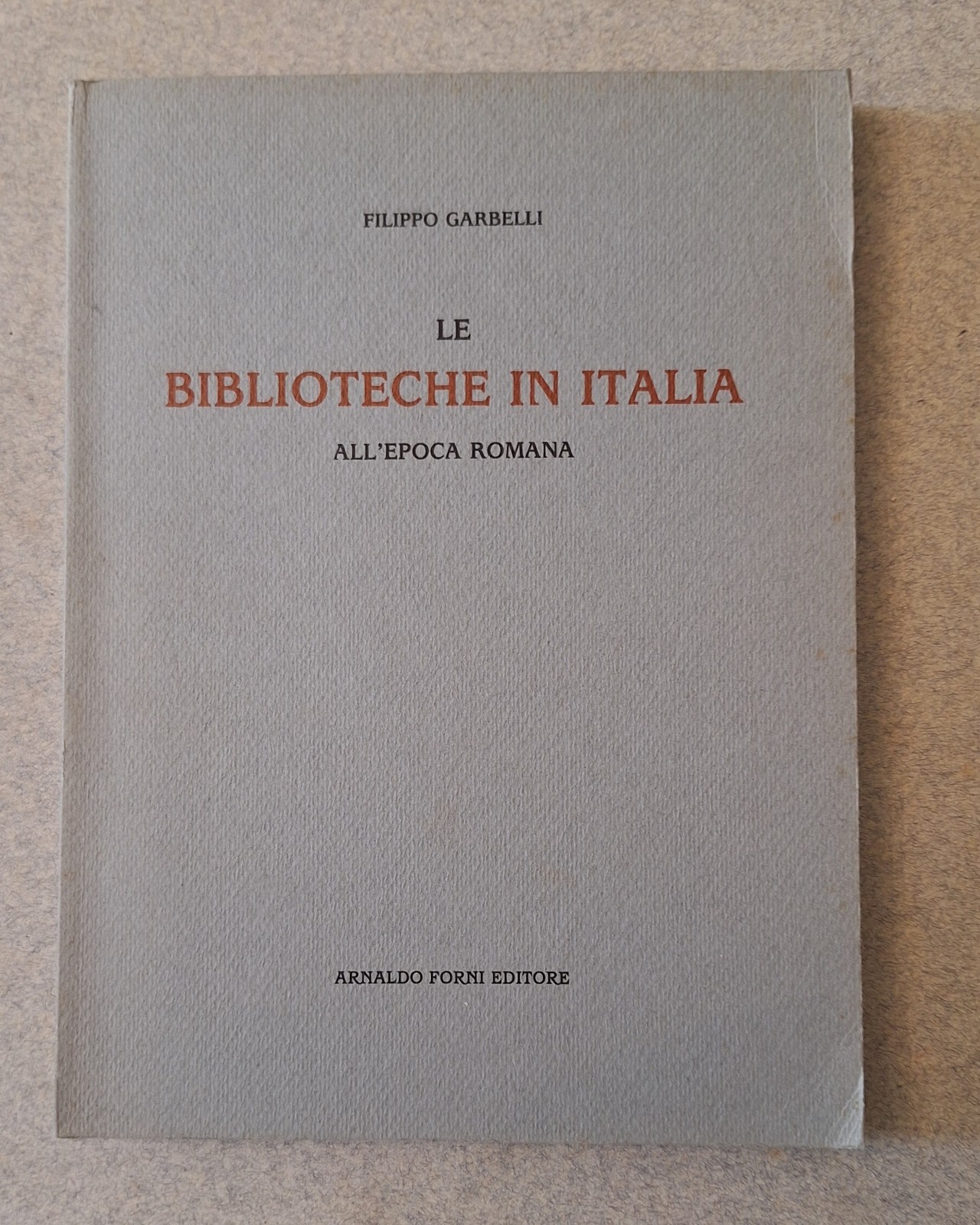 FILIPPO GARBELLI LE BIBLIOTECHE IN ITALIA ALL'EPOCA ROMANA A. FORNI …