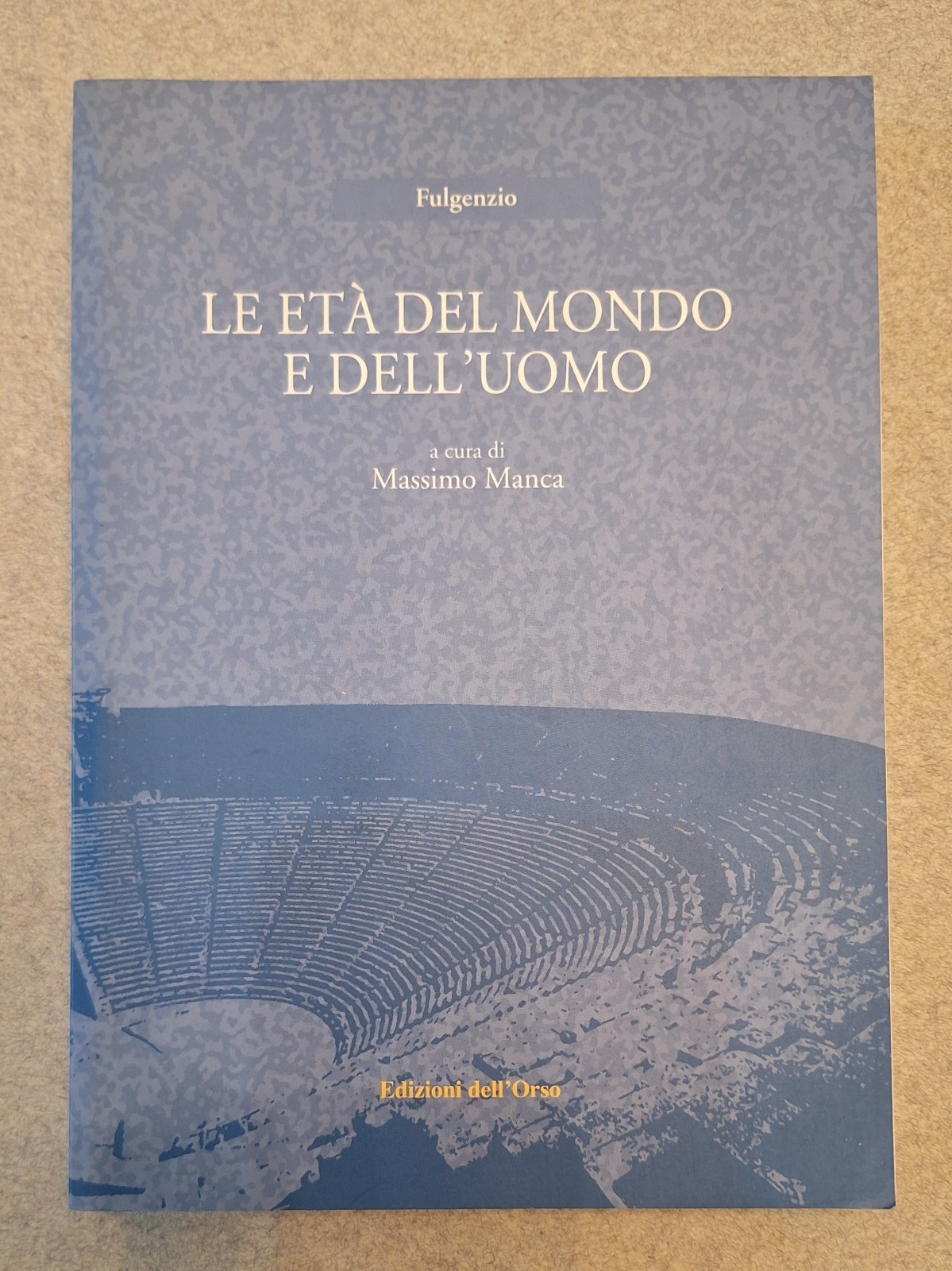 FULGENZIO LE ETA' DEL MONDO E DELL'UOMO ED. DELL'ORSO 2003