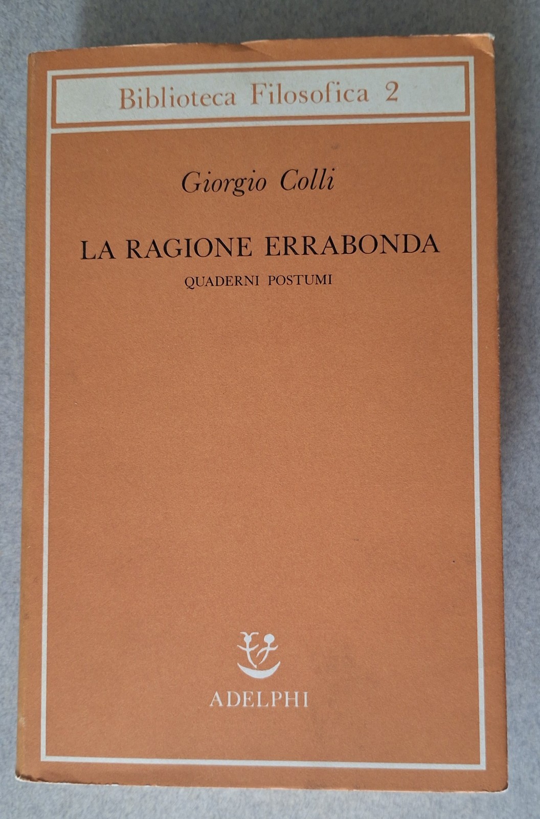 GIORGIO COLLI LA RAGIONE ERRABONDA ADELPHI BIBL. FILOSOFICA 1982 1° …