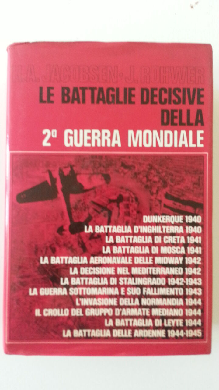 H.A.JACOBSEN J.ROHWER LE BATTAGLIE DECISIVE DELLA 2° GUERRA MONDIALE BALDINI&C.