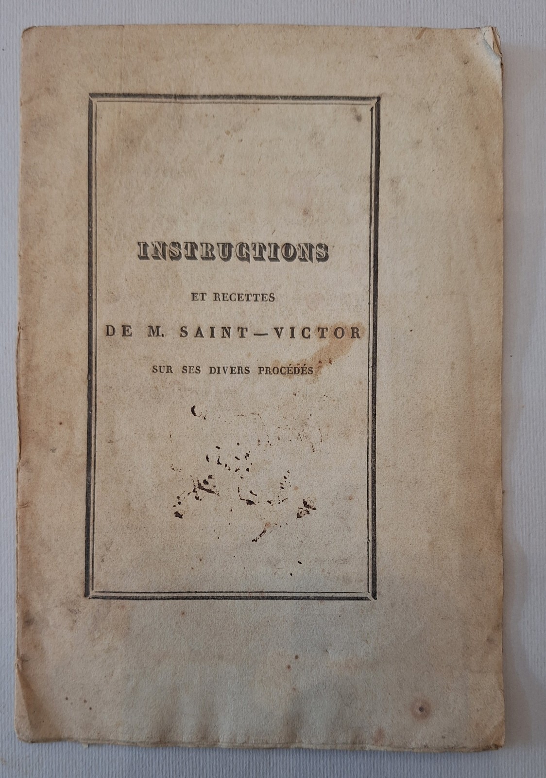 INSTRUCTIONS ET RECETTES DE M. SAINT-VICTOR SUR SES DIVERS PROCEDES …