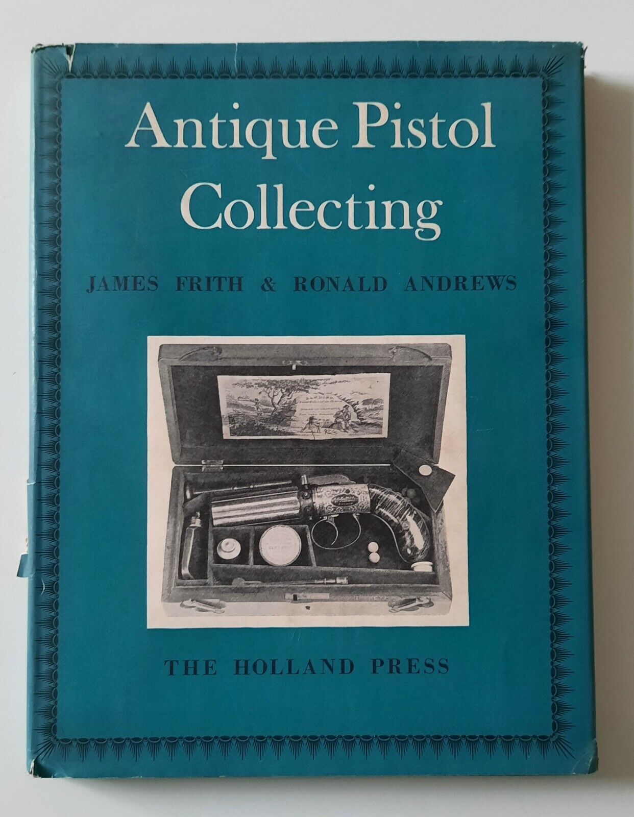 J. FRITH R. ANDREWS ANTIQUE PISTOL COLLECTING HOLLAND PRESS 1960