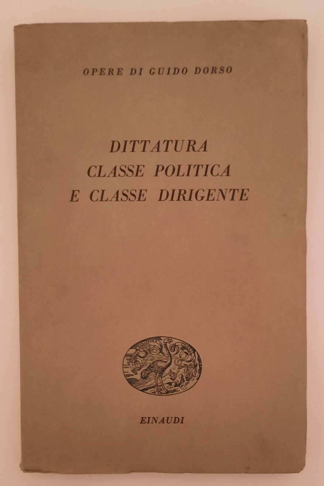 OPERE DI GUIDO DORSO DITTATURA CLASSE POLITICA .. EINAUDI 1949