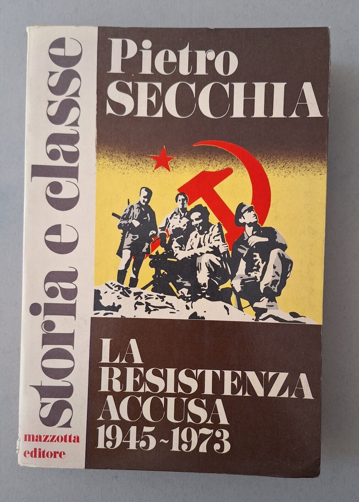PIETRO SECCHIA LA RESISTENZA ACCUSA 1945-1973 MAZZOTTA ED. 1973