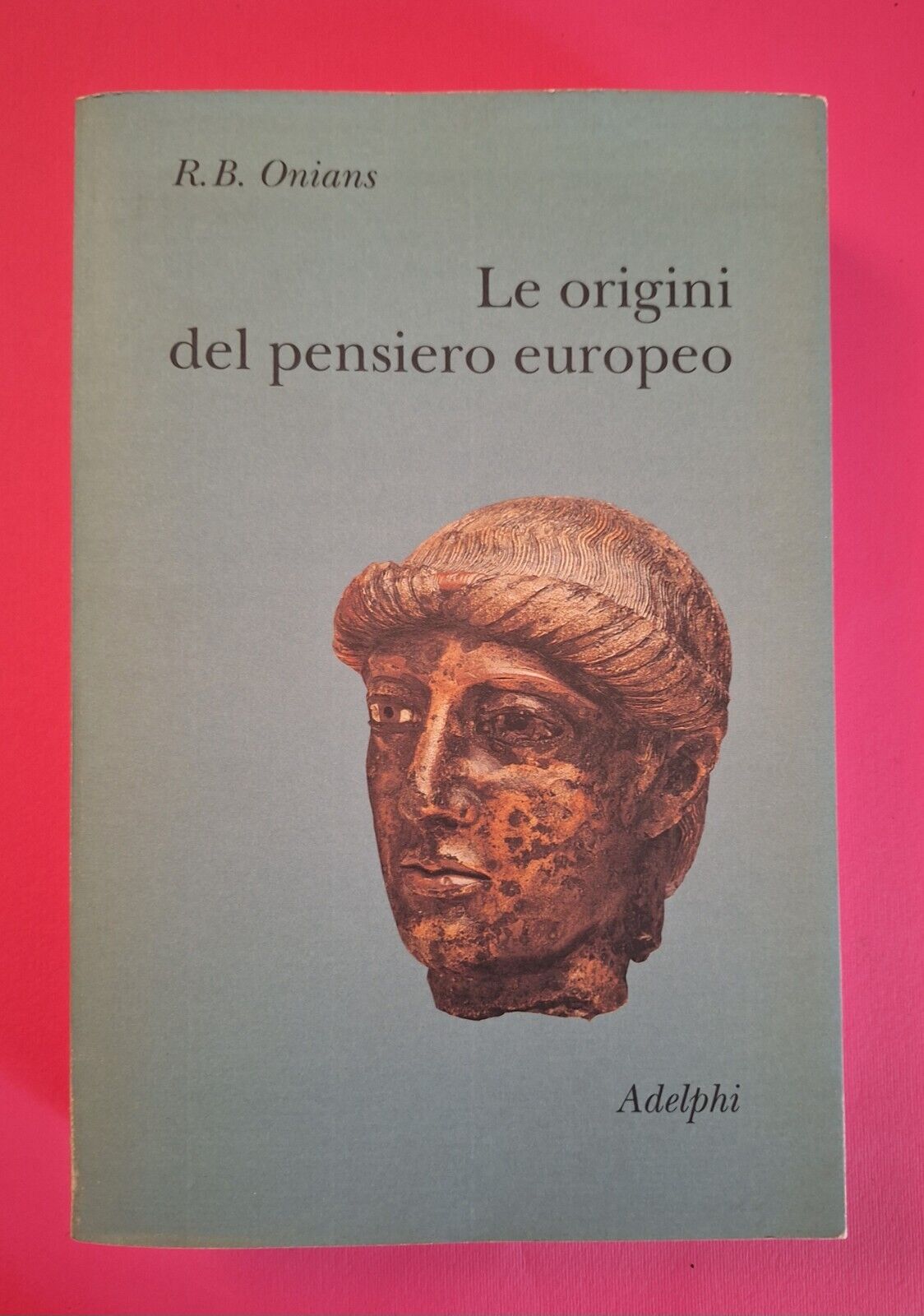 R.B. ONIANS LE ORIGINI DEL PENSIERO EUROPEO ADELPHI 1998