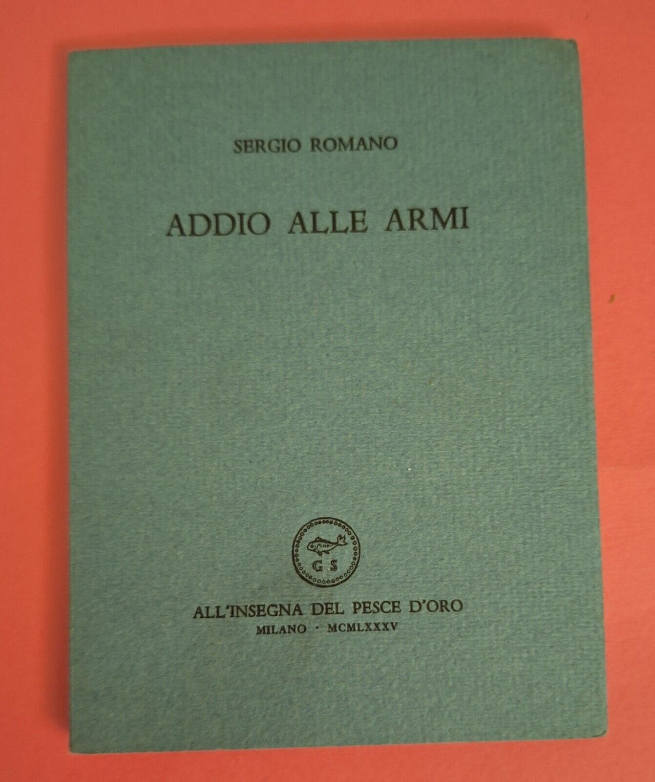 SERGIO ROMANO ADDIO ALLE ARMI ALL'INSEGNA DEL PESCE D'ORO 1985