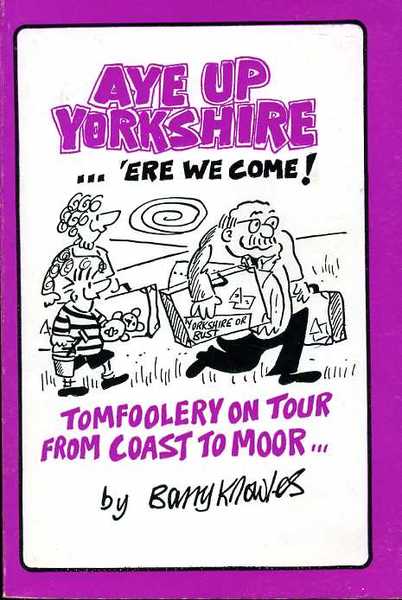Aye up Yorkshire : 'ere We Come!: Tomfoolery on Tour …