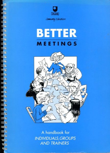 Better Meetings : A Handbook for Individuals, Groups and Trainers