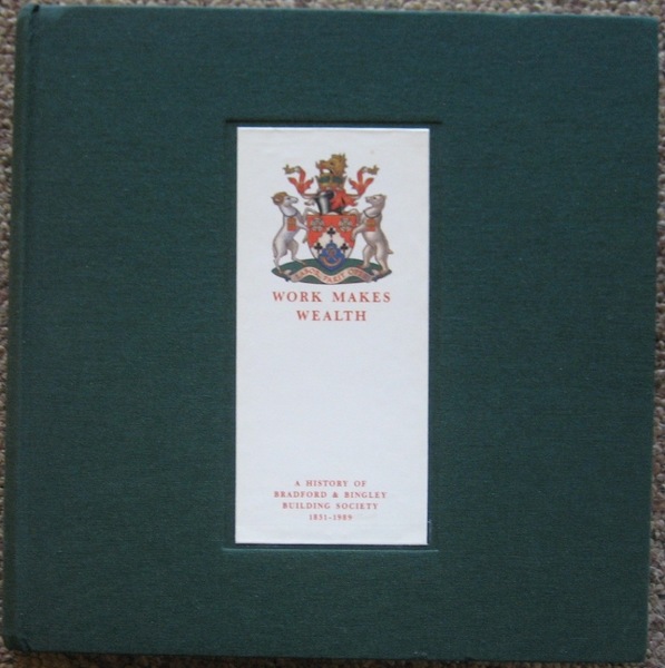 Work Makes Wealth: A History of Bradford & Bingley Building …
