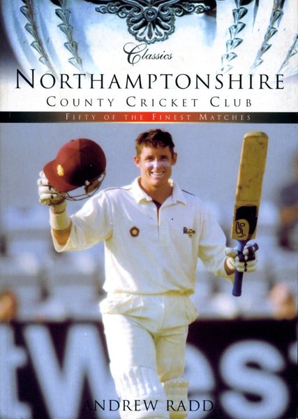 Northamptonshire County Cricket Club : Fifty of the Finest Matches