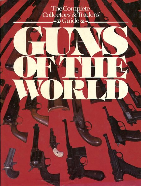 Guns of the World: The Complete Collectors' and Traders' Guide