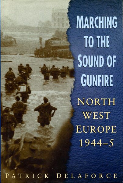 Marching to the Sound of Gunfire: Northwest Europe 1944-5