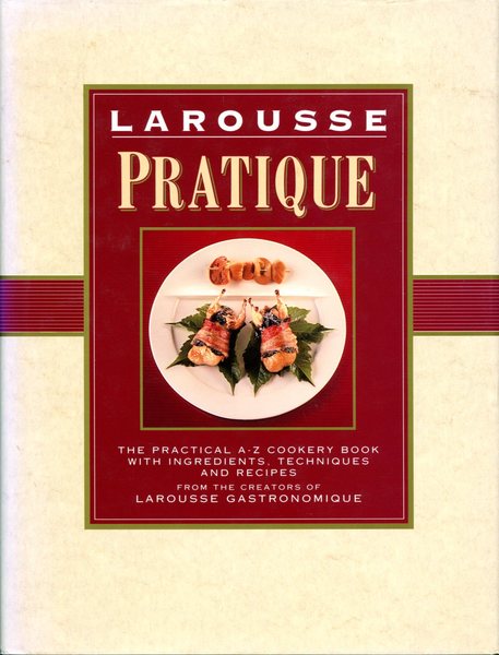 Larousse Pratique: The Practical A-Z Cookbook with Ingredients, Techniques and …