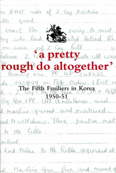 'A Pretty Rough Do Altogether': The Fifth Fusiliers in Korea …