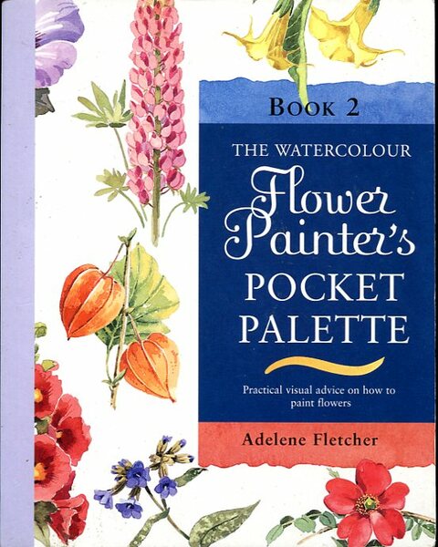 The Watercolour Flower Painter's Pocket Palette, Book 2: Practical Visual …