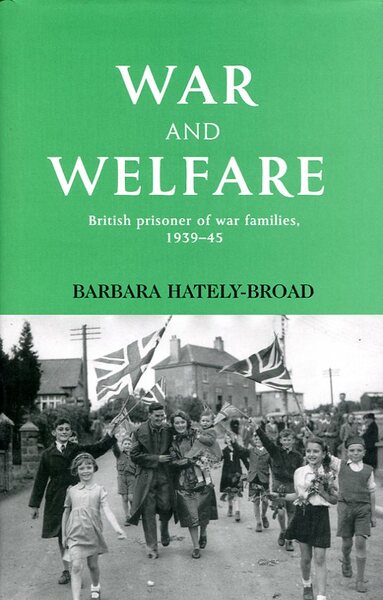 War and Welfare: British Prisoner of War Families, 1939-45 (Politics, …