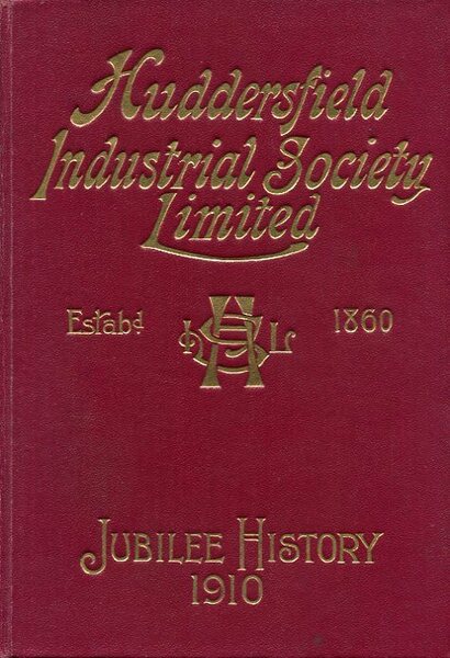 The Huddersfield Industrial Society Limited: History of Fifty Years Progress. …