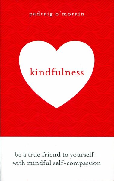 Kindfulness : Be a true friend to yourself - with …