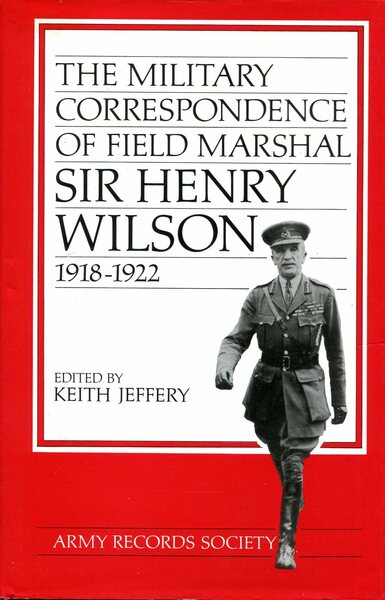 The Military Correspondence of Field Marshal Sir Henry Wilson 1918-1922