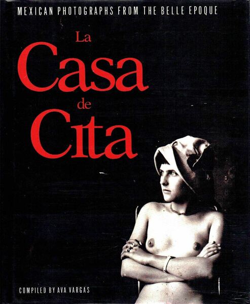 La Casa De Cita : Mexican Photographs From The Belle …