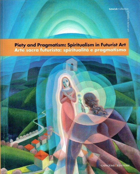 Piety and Pragmatism: Spiritualism in Futurist Art. Arte sacra futurista: …