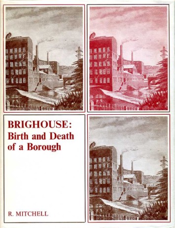 Brighouse : Birth and Death of a Borough (SIGNED By …