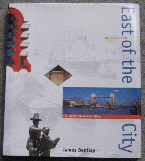 East of the City : The London Docklands Story