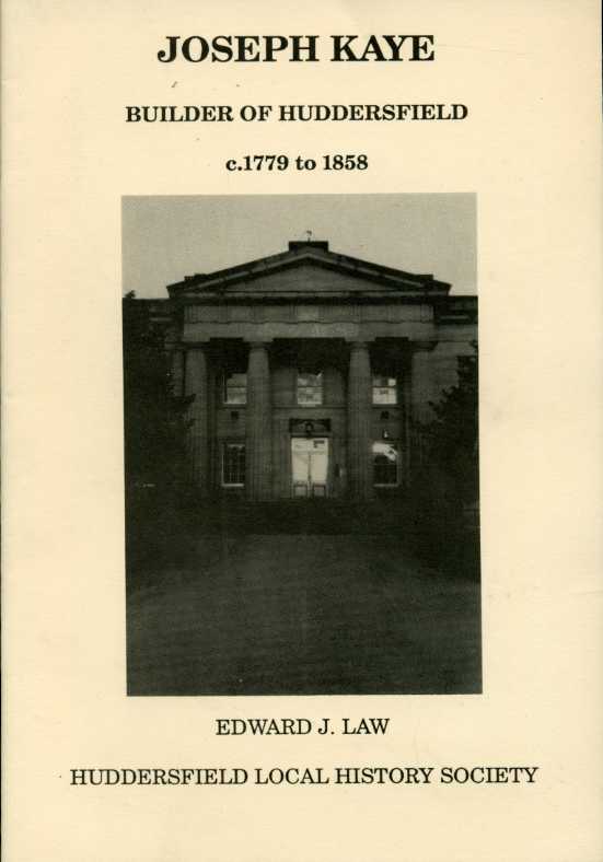 Joseph Kaye : Builder of Huddersfield, c1779 to 1858