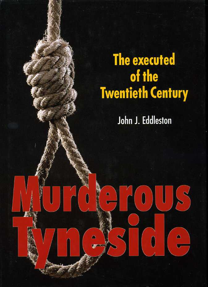 Murderous Tyneside : The Executed of the Twentieth Century
